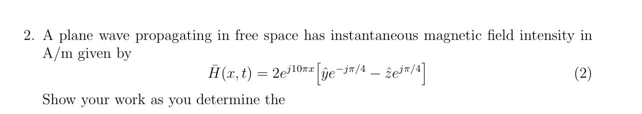 2 A Plane Wave Propagating In Free Space Has Instantaneous Magnetic Field Intensity In A M Given By H X T 2 310xx 1