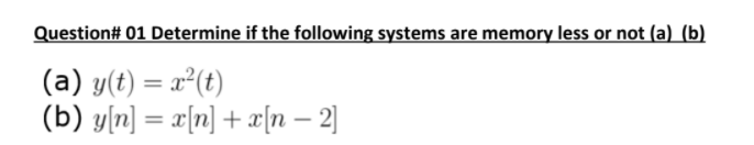 Question 01 Determine If The Following Systems Are Memory Less Or Not A B A Y T X T B Y N X N X N 1
