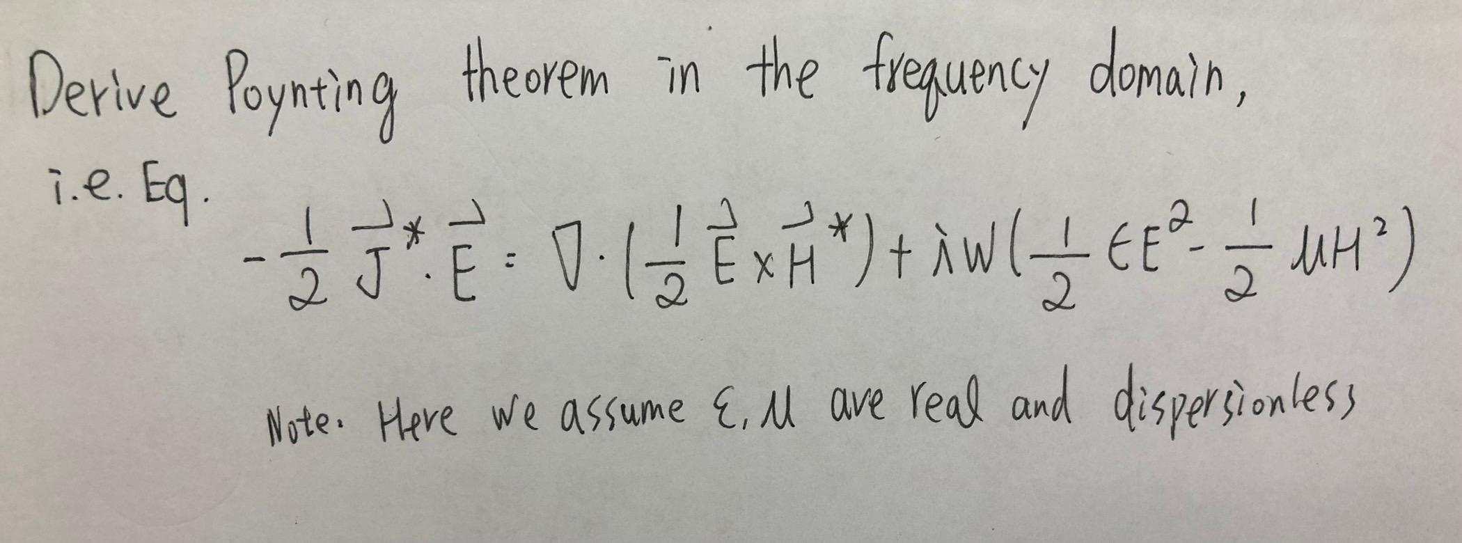 Ie Eq Derive Poynting Theorem In The Frequency Domain Je 1 632xa Wly Er 50h Note Here We Assume E M Ave Real And 1
