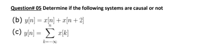 Question 05 Determine If The Following Systems Are Causal Or Not B Y N X N X N 2 C Y N X K K 00 1