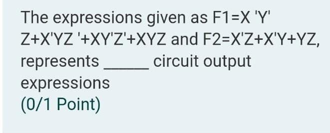 The Expressions Given As F1 X Y Z X Yz Xy Z Xyz And F2 X Z X Y Yz Represents Circuit Output Expressions 0 1 Point 1