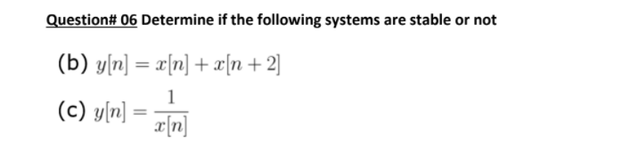 Question 06 Determine If The Following Systems Are Stable Or Not B Y N X N X N 2 1 C Y N X N 1