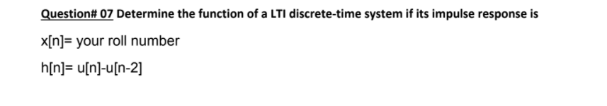 Question 07 Determine The Function Of A Lti Discrete Time System If Its Impulse Response Is X N Your Roll Number H N 1