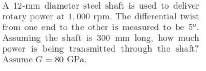 A 12 Mm Diameter Steel Shaft Is Used To Deliver Rotary Power At 1 000 Rpm The Differential Twist From One End To The Ot 1