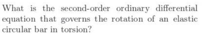 What Is The Second Order Ordinary Differential Equation That Governs The Rotation Of An Elastic Circular Bar In Torsion 1
