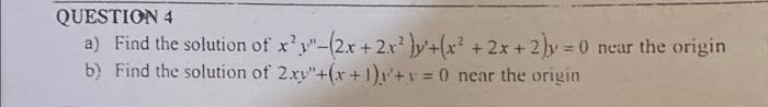 Question 4 A Find The Solution Of Xy 2x 2x Y X2 2x 2 Y 0 Near The Origin B Find The Solution Of 2xx X 1