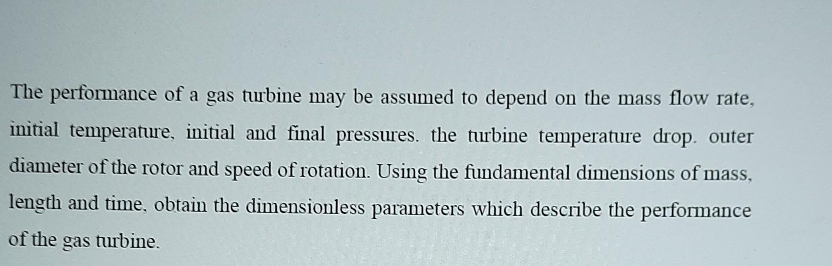 The Performance Of A Gas Turbine May Be Assumed To Depend On The Mass Flow Rate Initial Temperature Initial And Final 1