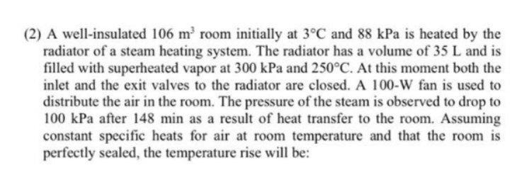 2 A Well Insulated 106 M Room Initially At 3 C And 88 Kpa Is Heated By The Radiator Of A Steam Heating System The Ra 1