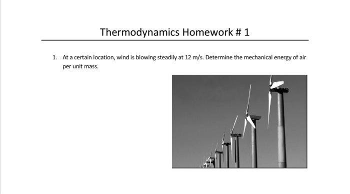 Thermodynamics Homework 1 1 At A Certain Location Wind Is Blowing Steadily At 12 M S Determine The Mechanical Energ 1