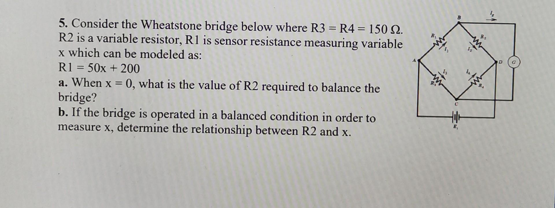 D 5 Consider The Wheatstone Bridge Below Where R3 R4 150 12 R2 Is A Variable Resistor R1 Is Sensor Resistance Mea 1