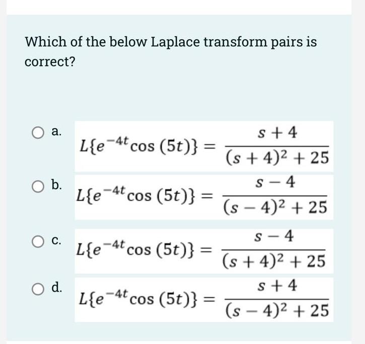 Which Of The Below Laplace Transform Pairs Is Correct A B S 4 L E 4t Cos 5t S 4 2 25 S 4 L E 4t Cos 5t 1