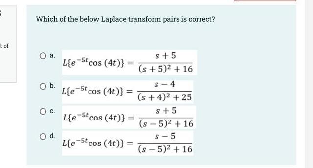 Which Of The Below Laplace Transform Pairs Is Correct A B S 4 L E 4t Cos 5t S 4 2 25 S 4 L E 4t Cos 5t 2
