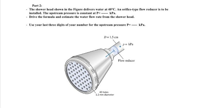 Part 2 The Shower Head Shown In The Figure Delivers Water At 40 C An Orifice Type Flow Reducer Is To Be Installed The 1