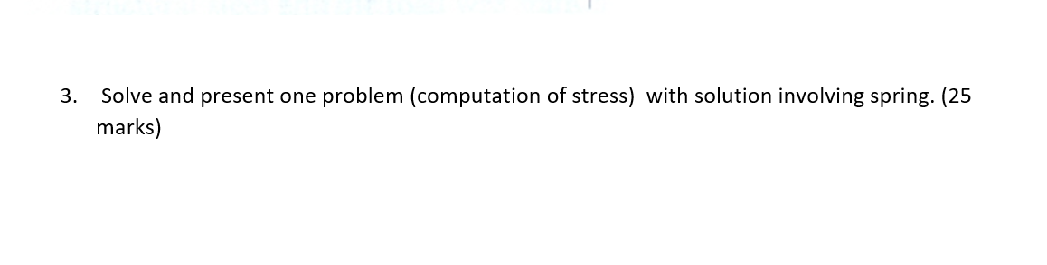3 Solve And Present One Problem Computation Of Stress With Solution Involving Spring 25 Marks 1
