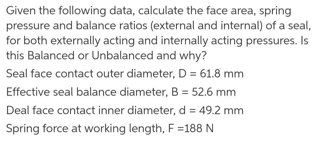 Given The Following Data Calculate The Face Area Spring Pressure And Balance Ratios External And Internal Of A Seal 1