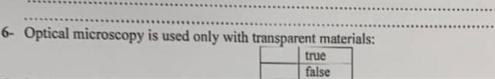 6 Optical Microscopy Is Used Only With Transparent Materials True False 1