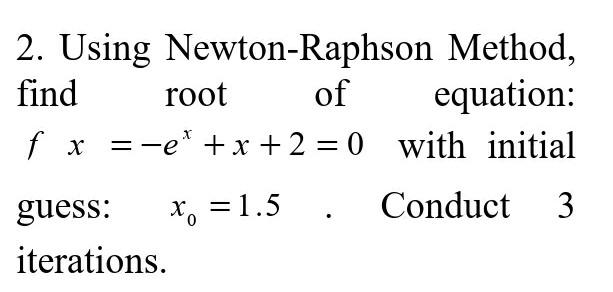 Using Newton Raphson Method Find Root Of Equation F X E X X 2 0 With Initial Guess X0 1 5 Conduct 3 Iterati 1