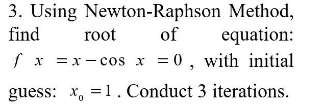 Using Newton Raphson Method Find Root Of Equation F X X Cos X 0 With Initial Guess X0 1 Conduct 3 Iteration 1