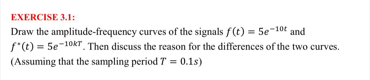 Exercise 3 1 Draw The Amplitude Frequency Curves Of The Signals F T 5e 10t And F T 5e 10kt Then Discuss The Rea 1