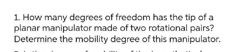 1 How Many Degrees Of Freedom Has The Tip Of A Planar Manipulator Made Of Two Rotational Pairs Determine The Mobility 1