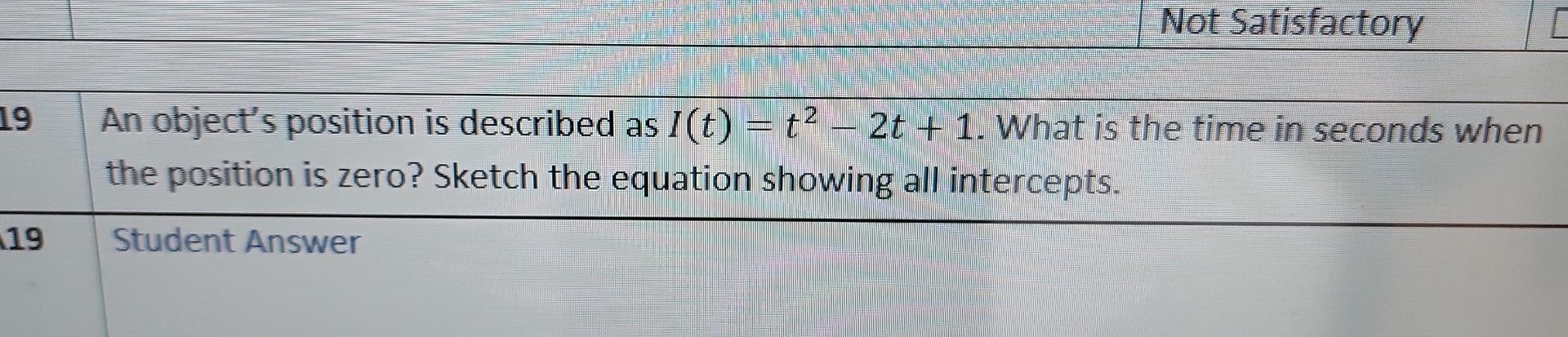 Not Satisfactory 19 An Object S Position Is Described As I T 2 2t 1 What Is The Time In Seconds When The Positi 1