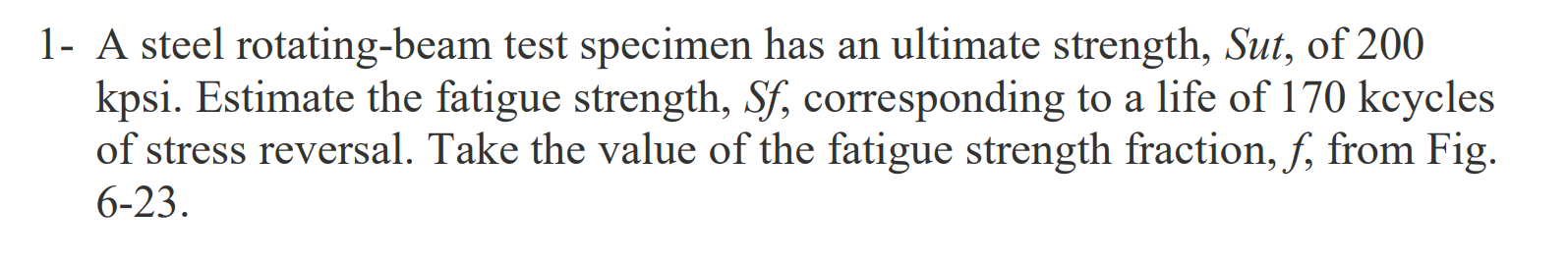 1 A Steel Rotating Beam Test Specimen Has An Ultimate Strength Sut Of 200 Kpsi Estimate The Fatigue Strength Sf Co 1