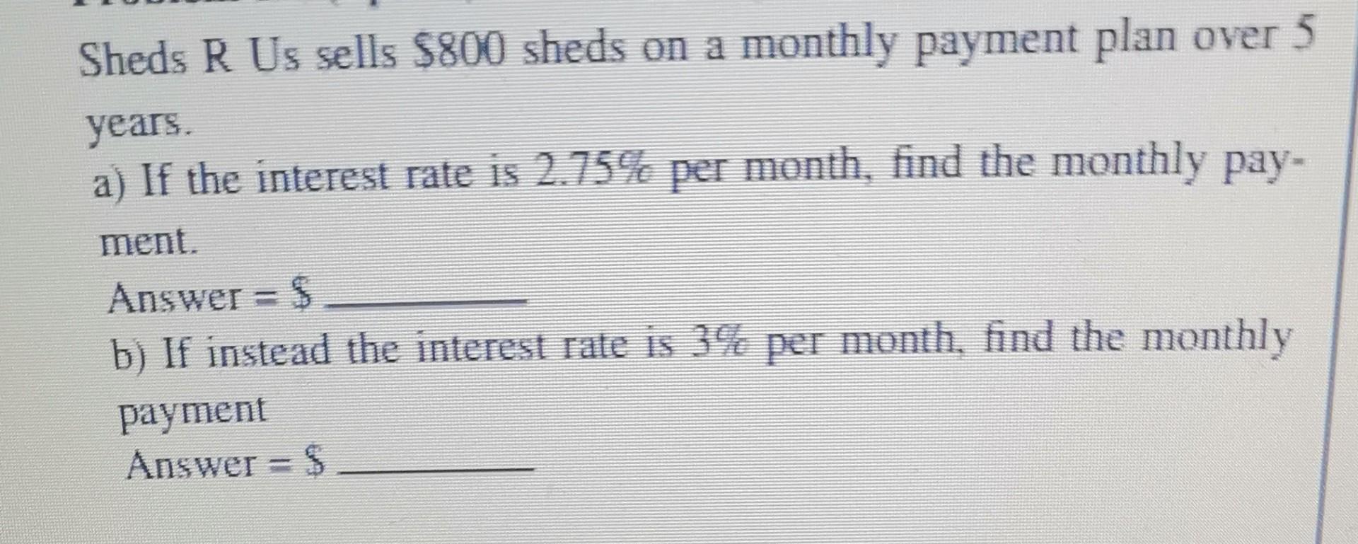 Sheds R Us Sells 800 Sheds On A Monthly Payment Plan Over 5 Years A If The Interest Rate Is 2 75 Per Month Find The 1