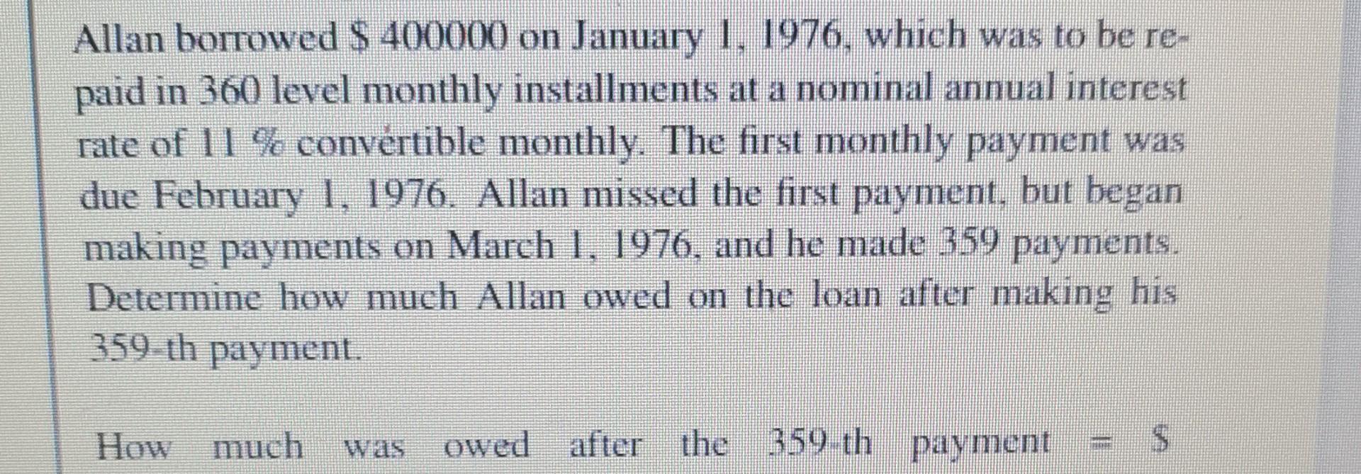 Allan Borrowed 400000 On January 1 1976 Which Was To Be Re Paid In 360 Level Monthly Installments At A Nominal Annu 1