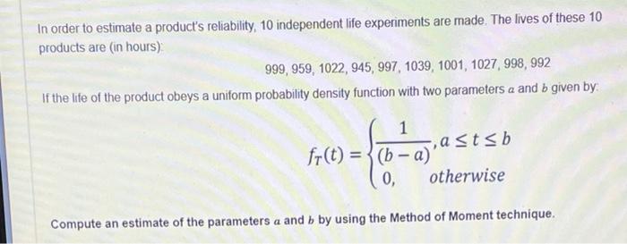 In Order To Estimate A Product S Reliability 10 Independent Life Experiments Are Made The Lives Of These 10 Products A 1
