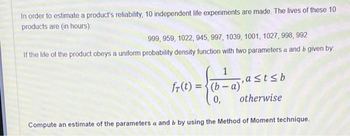 In Order To Estimate A Product S Reliability 10 Independent Life Experiments Are Made The Lives Of These 10 Products A 1