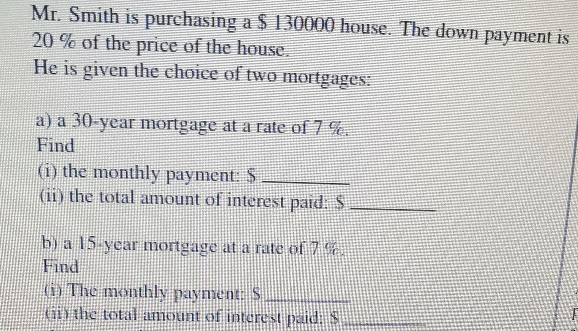 Mr Smith Is Purchasing A 130000 House The Down Payment Is 20 Of The Price Of The House He Is Given The Choice Of 1