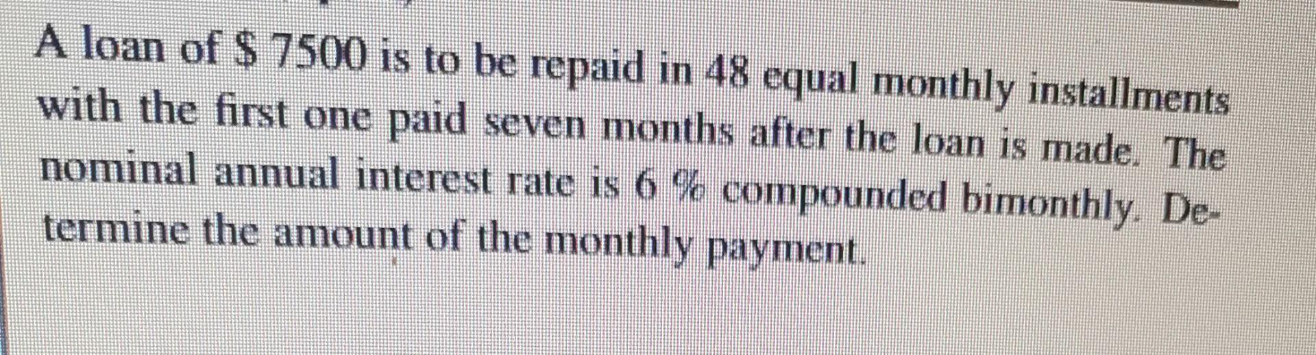 A Loan Of 7500 Is To Be Repaid In 48 Equal Monthly Installments With The First One Paid Seven Months After The Loan Is 1