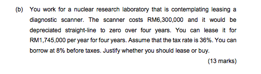 B You Work For A Nuclear Research Laboratory That Is Contemplating Leasing A Diagnostic Scanner The Scanner Costs Rm6 1