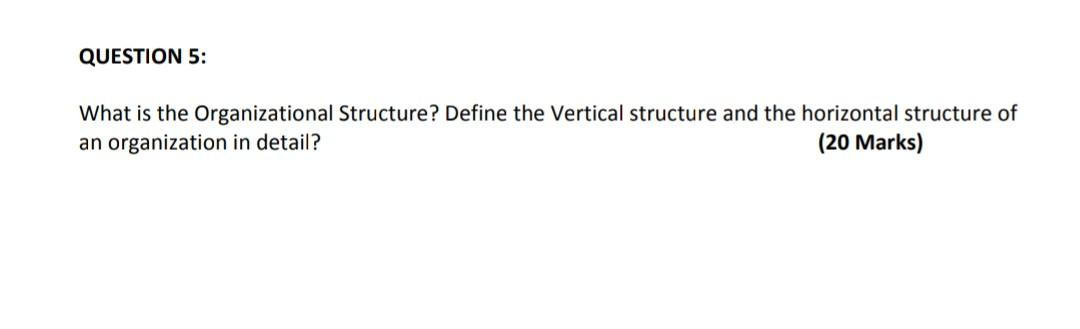 Question 5 What Is The Organizational Structure Define The Vertical Structure And The Horizontal Structure Of An Organ 1