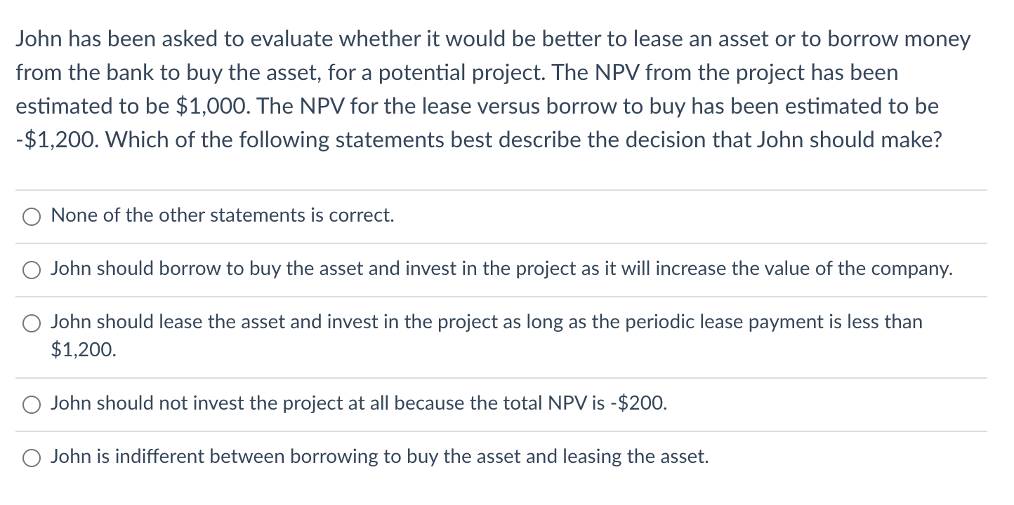John Has Been Asked To Evaluate Whether It Would Be Better To Lease An Asset Or To Borrow Money From The Bank To Buy The 1