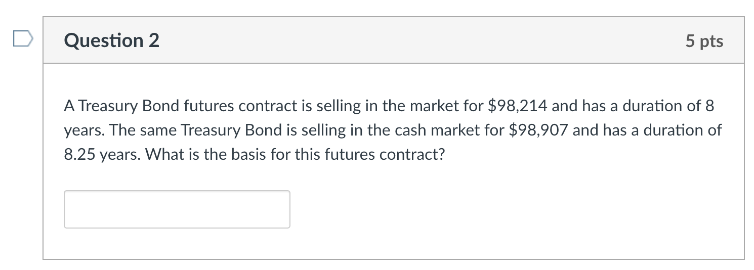 Question 2 5 Pts A Treasury Bond Futures Contract Is Selling In The Market For 98 214 And Has A Duration Of 8 Years Th 1