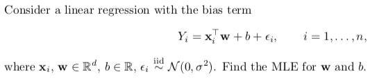 Consider A Linear Regression With The Bias Term Y X W B Eis I 1 N Where Xi W Er Der E N 0 0 Find The Ml 1