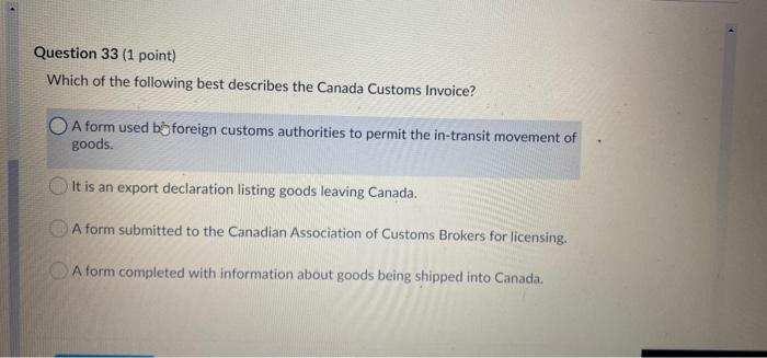 Question 33 1 Point Which Of The Following Best Describes The Canada Customs Invoice O A Form Used By Foreign Customs 1