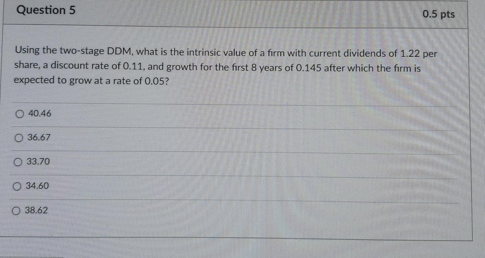 Question 5 0 5 Pts Using The Two Stage Ddm What Is The Intrinsic Value Of A Firm With Current Dividends Of 1 22 Per Sha 1