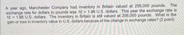 A Year Ago Manchester Company Had Inventory In Britain Valued At 256 000 Pounds The Exchange Rate For Dollars To Pound 1