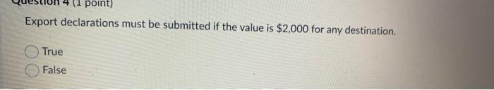 1 Point Export Declarations Must Be Submitted If The Value Is 2 000 For Any Destination True False 1