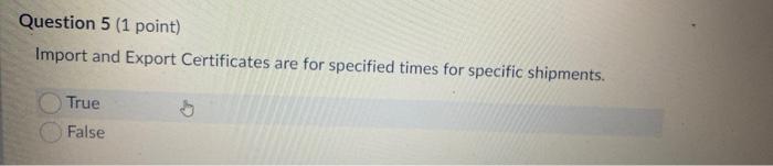 Question 5 1 Point Import And Export Certificates Are For Specified Times For Specific Shipments True False 1