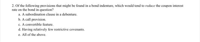 2 Of The Following Provisions That Might Be Found In A Bond Indenture Which Would Tend To Reduce The Coupon Interest R 1