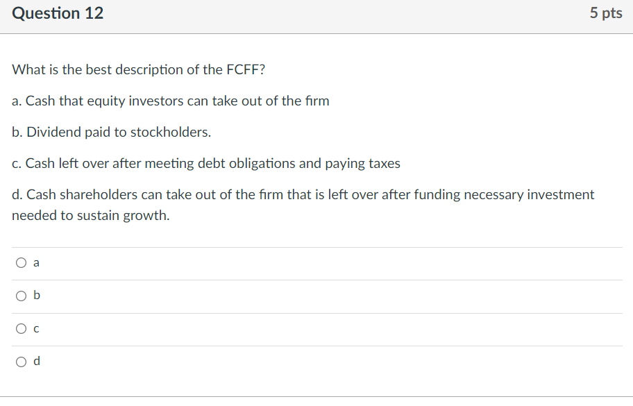 Question 12 5 Pts What Is The Best Description Of The Fcff A Cash That Equity Investors Can Take Out Of The Firm B Di 1