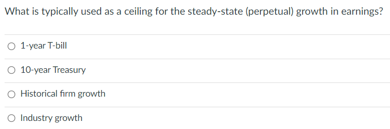 What Is Typically Used As A Ceiling For The Steady State Perpetual Growth In Earnings 1 Year T Bill 10 Year Treasury 1
