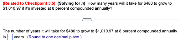 Related To Checkpoint 5 5 Solving For N How Many Years Will It Take For 480 To Grow To 1 010 97 If It S Invested A 1