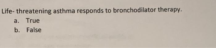 Life Threatening Asthma Responds To Bronchodilator Therapy A True B False 1