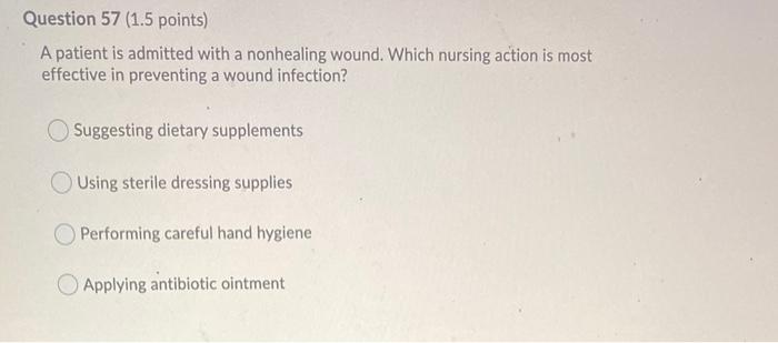Question 57 1 5 Points A Patient Is Admitted With A Nonhealing Wound Which Nursing Action Is Most Effective In Preven 1