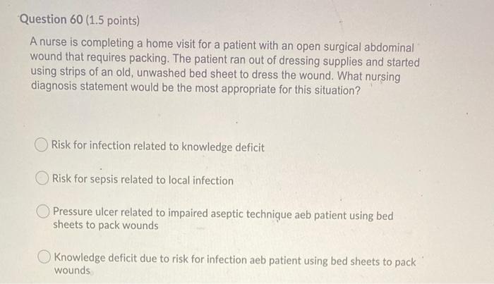Question 60 1 5 Points A Nurse Is Completing A Home Visit For A Patient With An Open Surgical Abdominal Wound That Req 1