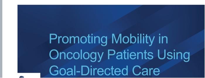 Promoting Mobility In Oncology Patients Using Goal Directed Care D Objectives To Evaluate The Use Of The Johns Hopki 1